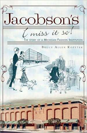 Jacobson's: The Story of a Michigan Fashion Institution de Bruce Allen Kopytek