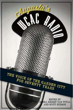 Augusta's WGAC Radio: The Voice of the Garden City for Seventy Years de Debra Reddin Van Tuyll