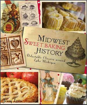 Midwest Sweet Baking History: Delectable Classics Around Lake Michigan de Jenny Lewis