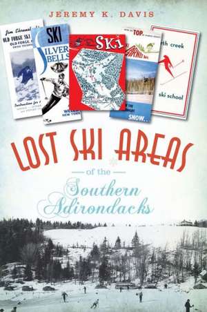 Lost Ski Areas of the Southern Adirondacks de Jeremy K. Davis