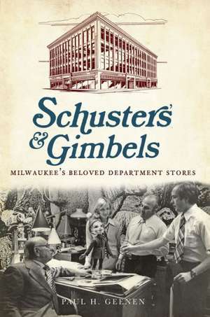 Schuster's & Gimbels: Milwaukee's Beloved Department Stores de Paul H. Geenen