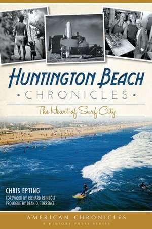 Huntington Beach Chronicles: The Heart of Surf City de Dean O. Torrence