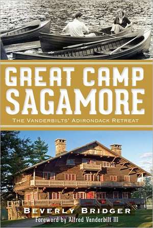 Great Camp Sagamore: The Vanderbilts' Adirondack Retreat de Beverly Bridger