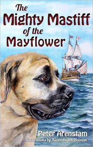 The Mighty Mastiff of the Mayflower de Peter Arenstam