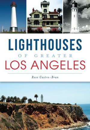 Lighthouses of Greater Los Angeles de Rose Castro-Bran