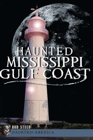 Haunted Mississippi Gulf Coast de Bud Steed