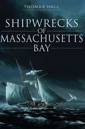 Shipwrecks of Massachusetts Bay de Thomas Hall