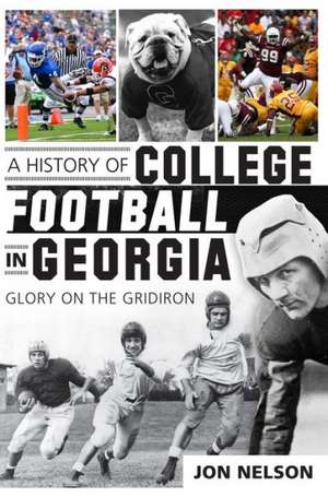 A History of College Football in Georgia: Glory on the Gridiron de Jon Nelson