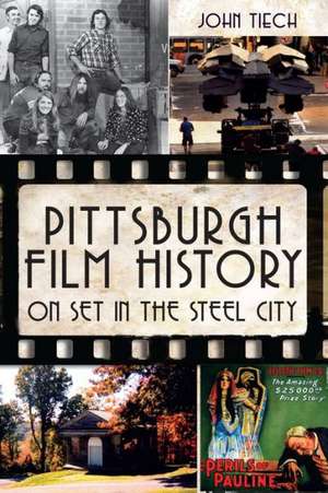 Pittsburgh Film History: On Set in the Steel City de John Tiech