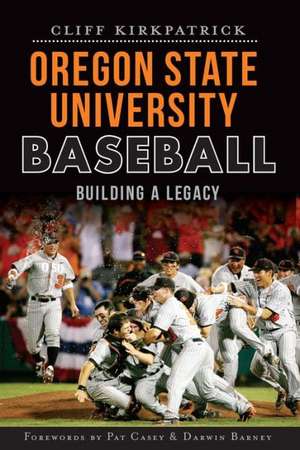 Oregon State University Baseball: Building a Legacy de Cliff Kirkpatrick