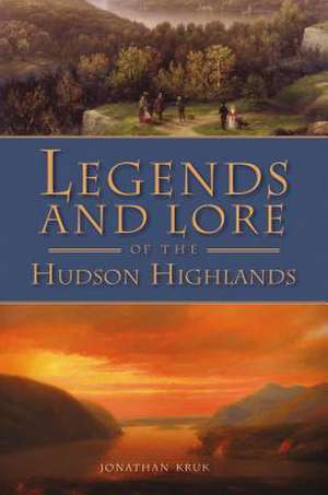 Legends and Lore of the Hudson Highlands de Jonathan Kruk