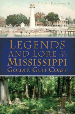 Legends and Lore of the Mississippi Golden Gulf Coast de Jr. Boudreaux, Edmond