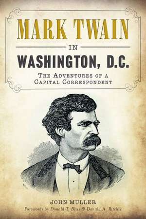 Mark Twain in Washington, D.C.: The Adventures of a Capital Correspondent de John Muller