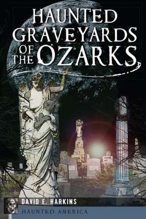 Haunted Graveyards of the Ozarks de David E. Harkins