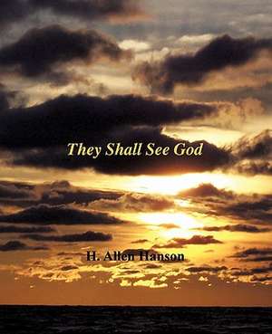 They Shall See God de H. Allen Hanson