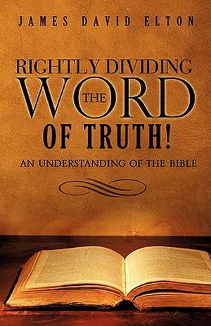 Rightly Dividing the Word of Truth! de James David Elton