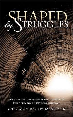 Shaped by Struggles de Psy D. Chinazom B. C. Iwuaba