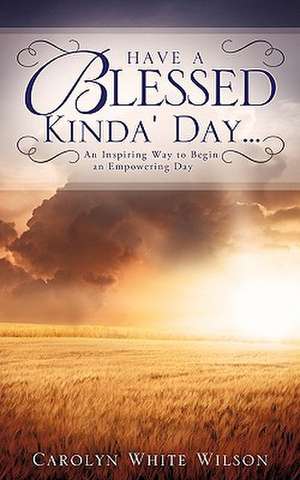 Have a Blessed Kinda' Day... de Carolyn White Wilson