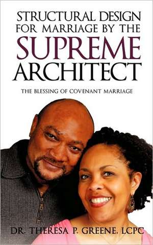 Structural Design for Marriage by the Supreme Architect de Lcpc Dr Theresa P. Greene