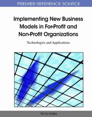 Implementing New Business Models in For-Profit and Non-Profit Organizations de Te Fu Chen