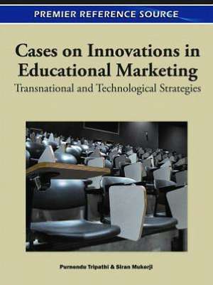 Cases on Innovations in Educational Marketing de Siran Mukerji