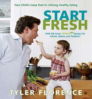 Start Fresh: Your Child's Jump Start to Lifelong Healthy Eating de Tyler Florence