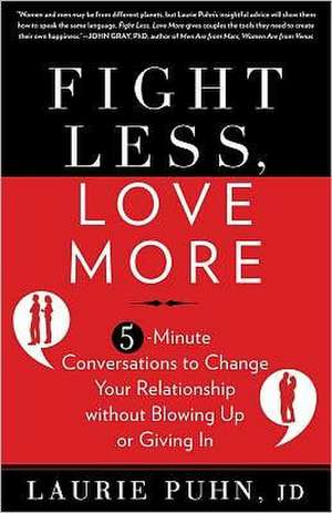 Fight Less, Love More: 5-Minute Conversations to Change Your Relationship Without Blowing Up or Giving in de Laurie Puhn