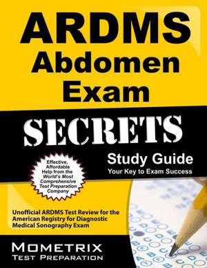 ARDMS Abdomen Exam Secrets Study Guide: Unofficial ARDMS Test Review for the American Registry for Diagnostic Medical Sonography Exam de Mometrix Media LLC