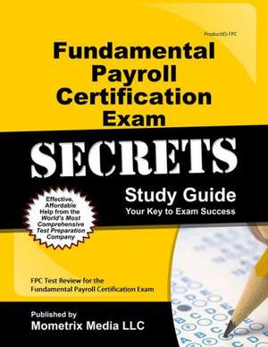 Fundamental Payroll Certification Exam Secrets Study Guide: Fpc Test Review for the Fundamental Payroll Certification Exam de Fpc Exam Secrets Test Prep Team