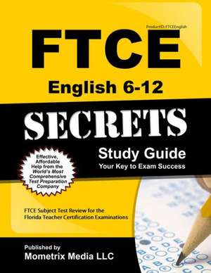 Ftce English 6-12 Secrets Study Guide: Ftce Test Review for the Florida Teacher Certification Examinations de Ftce Exam Secrets Test Prep Team