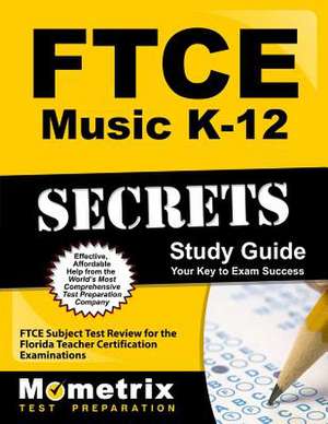 Ftce Music K-12 Secrets Study Guide: Ftce Test Review for the Florida Teacher Certification Examinations de Ftce Exam Secrets Test Prep Team