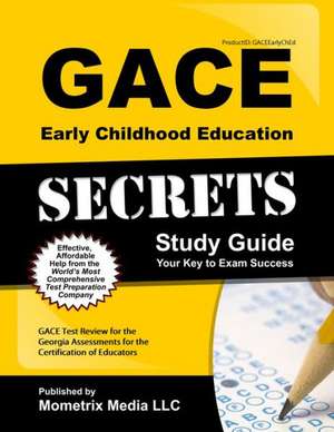 Gace Early Childhood Education Secrets Study Guide: Gace Test Review for the Georgia Assessments for the Certification of Educators de Gace Exam Secrets Test Prep Team