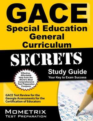 Gace Special Education General Curriculum Secrets Study Guide: Gace Test Review for the Georgia Assessments for the Certification of Educators de Gace Exam Secrets Test Prep Team