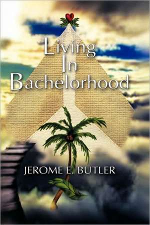 Living in Bachelorhood de Jerome E. Butler