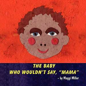 The Baby Who Wouldn't Say, Mama: A Psychological Study of the Life of Thomas Merton de Maggi Miller