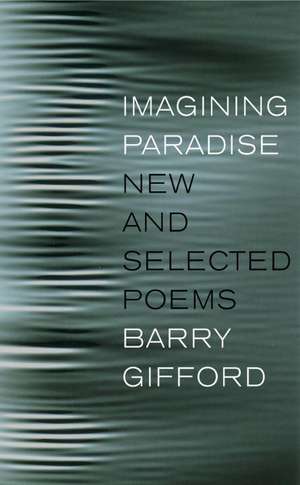 Imagining Paradise: New and Selected Poems de Barry Gifford