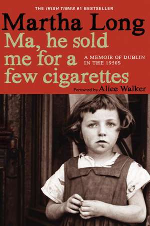 Ma, He Sold Me for a Few Cigarettes: A Memoir of Dublin in the 1950s de Martha Long