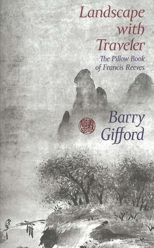 Landscape With Traveler: The Pillow Book of Francis Reeves de Barry Gifford