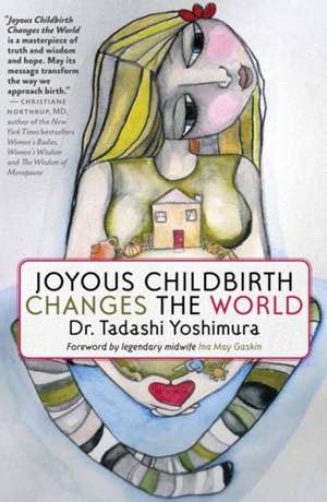 Joyous Childbirth Changes the World de Tadashi Yoshimura