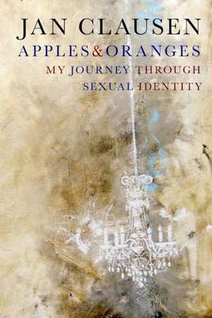 Apples & Oranges: My Journey Through Sexual Identity de Jan Clausen