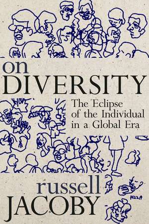 On Diversity: The Eclipse of the Individual in a Global Era de Russell Jacoby