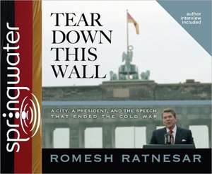 Tear Down This Wall (Library Edition): A City, a President, and the Speech That Ended the Cold War de Wes Bleed