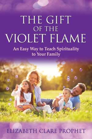 The Gift of the Violet Flame de Elizabeth Clare Prophet