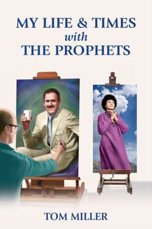 My Life and Times with the Prophets de Tom Miller