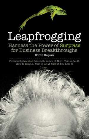 Leapfrogging: Harness the Power of Surprise for Business Breakthroughs de Soren Kaplan