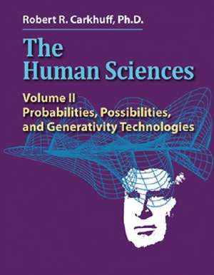 The Human Sciences Volume II: Probabilities, Possibilities, and Generativity Technologies de Robert R. Carkhuff