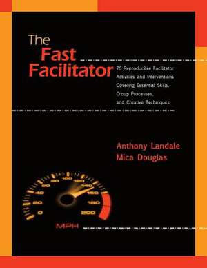 The Fast Facilitator: 76 Reproducible Facilitator Activities and Interventions Covering Essential Skills, Group Processes, and Creative Tech de Anthony Landale