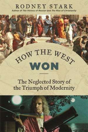 How the West Won: The Neglected Story of the Triumph of Modernity de Rodney Stark