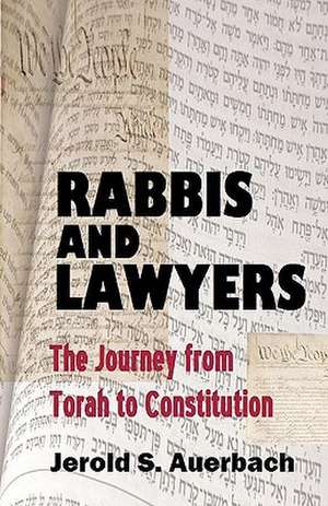 Rabbis and Lawyers: The Journey from Torah to Constitution de Jerold S. Auerbach