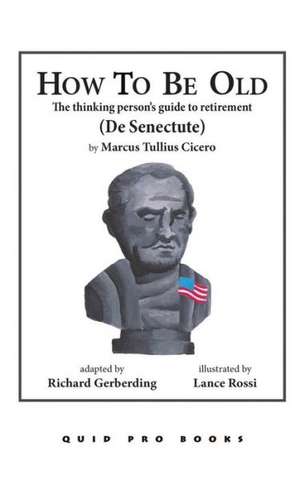 How to Be Old: The Thinking Person's Guide to Retirement de Marcus Tullius Cicero